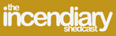 The Incendiary Shedcast